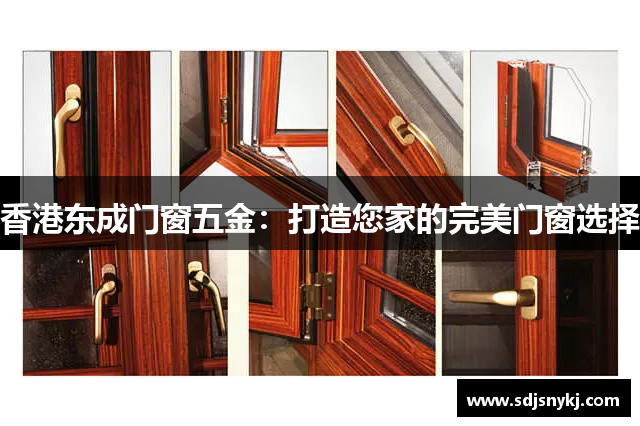 香港东成门窗五金：打造您家的完美门窗选择